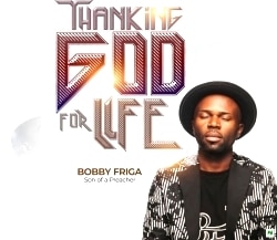 Bobby Friga Thanking God For Life